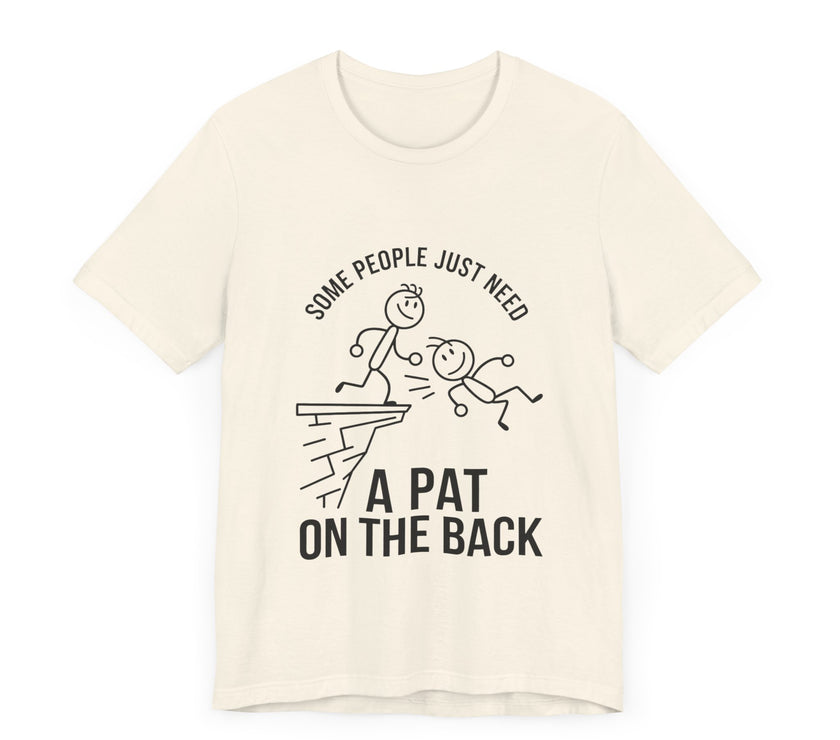 Some People Just Need a Pat on the Back - Funny Stick Figure Humor T-Shirt