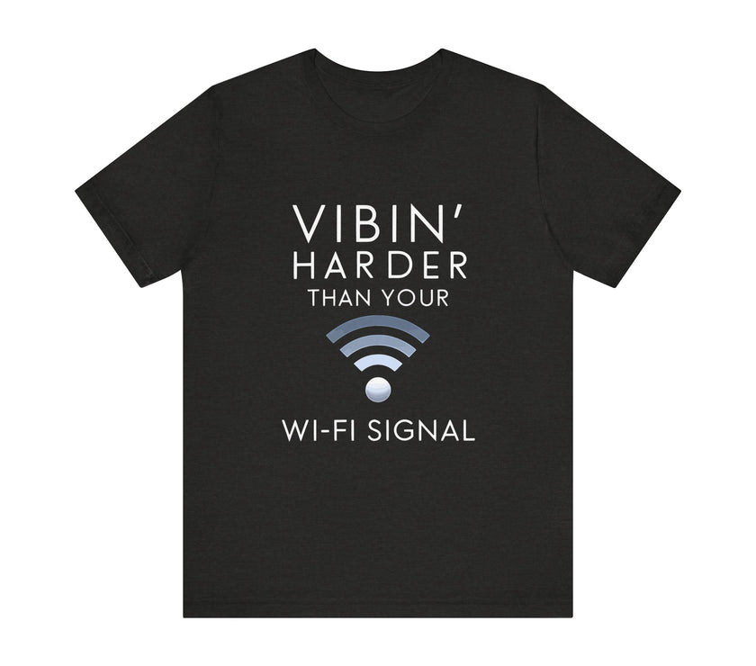 Vibin' Harder Than Your Wi-Fi Signal - Funny Internet Lover T-Shirt