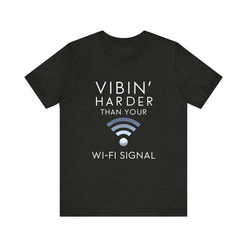 Vibin' Harder Than Your Wi-Fi Signal - Funny Internet Lover T-Shirt