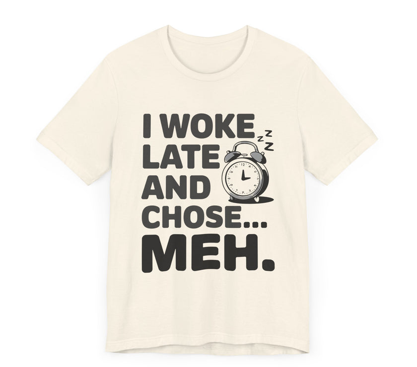 "I Woke Late and Chose Meh" Funny Alarm Clock T-Shirt