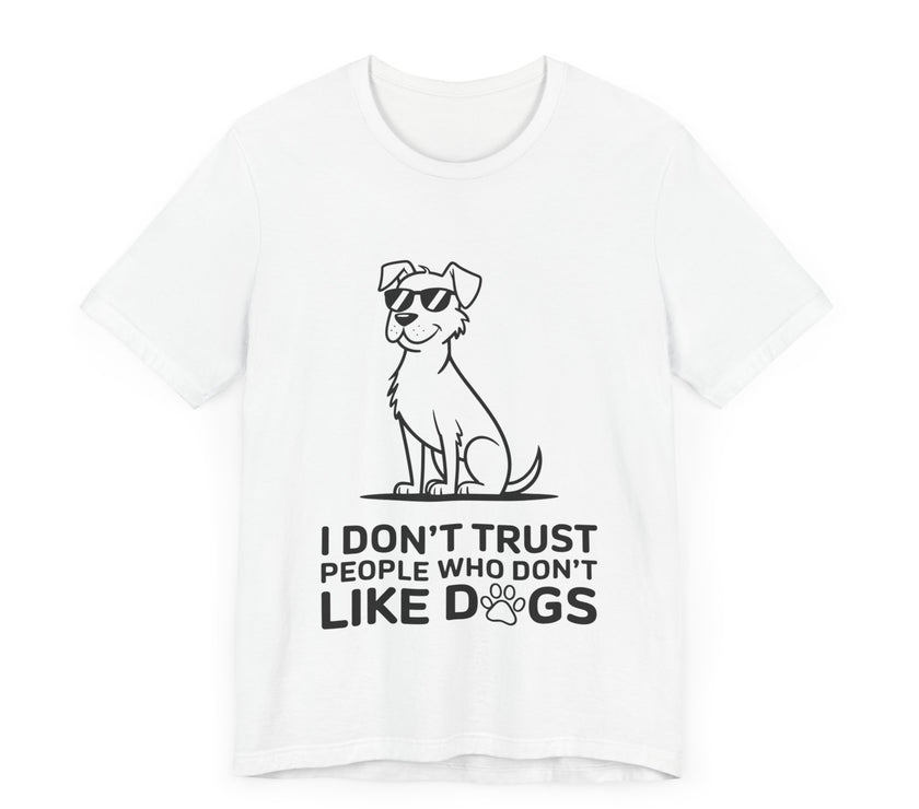 I Don’t Trust People Who Don’t Like Dogs - Funny Dog Lover T-Shirt