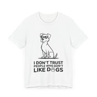 I Don’t Trust People Who Don’t Like Dogs - Funny Dog Lover T-Shirt