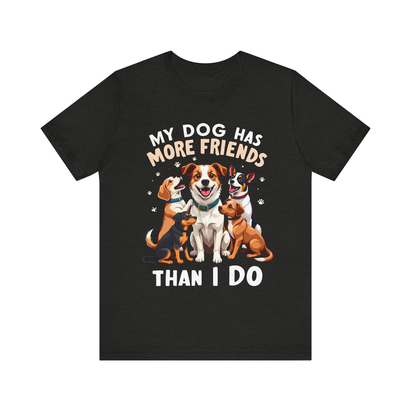 My Dog Has More Friends Than I Do - Funny Pet Lover T-Shirt