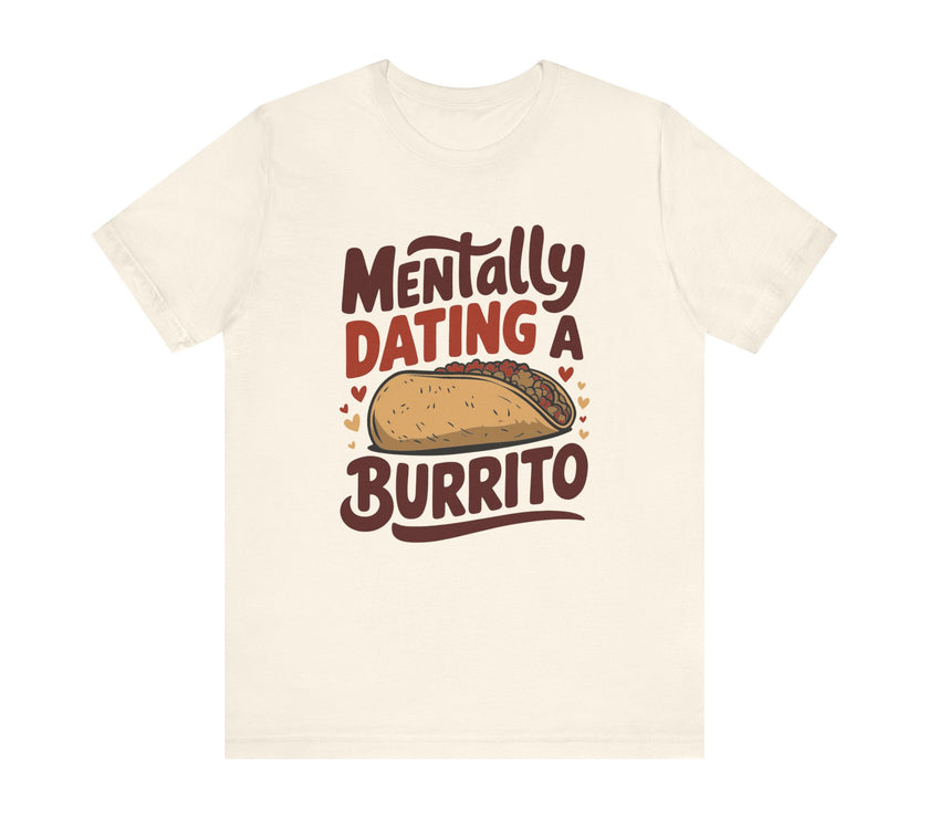 Mentally Dating A Burrito - Funny Food Lover T-Shirt