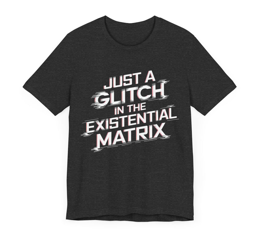 Just a Glitch in the Existential Matrix - Bold and Edgy T-Shirt