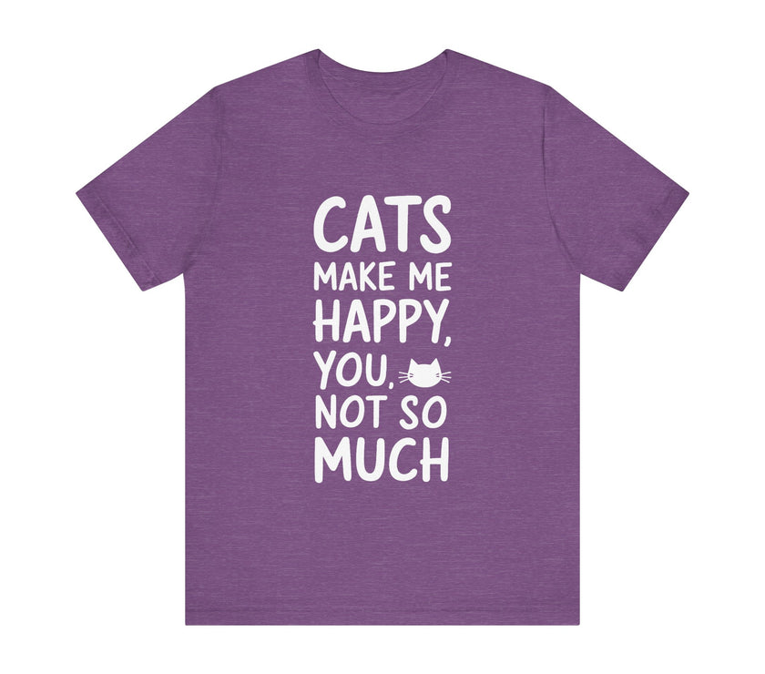 Cats Make Me Happy, You Not So Much - Funny Cat Lover T-Shirt