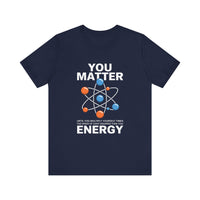 "You Matter... Energy" Science and Physics Humor T-Shirt