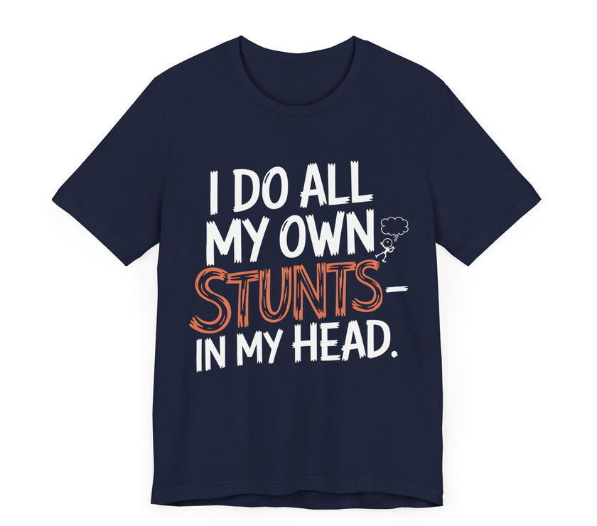 I Do All My Own Stunts - In My Head - Funny T-Shirt