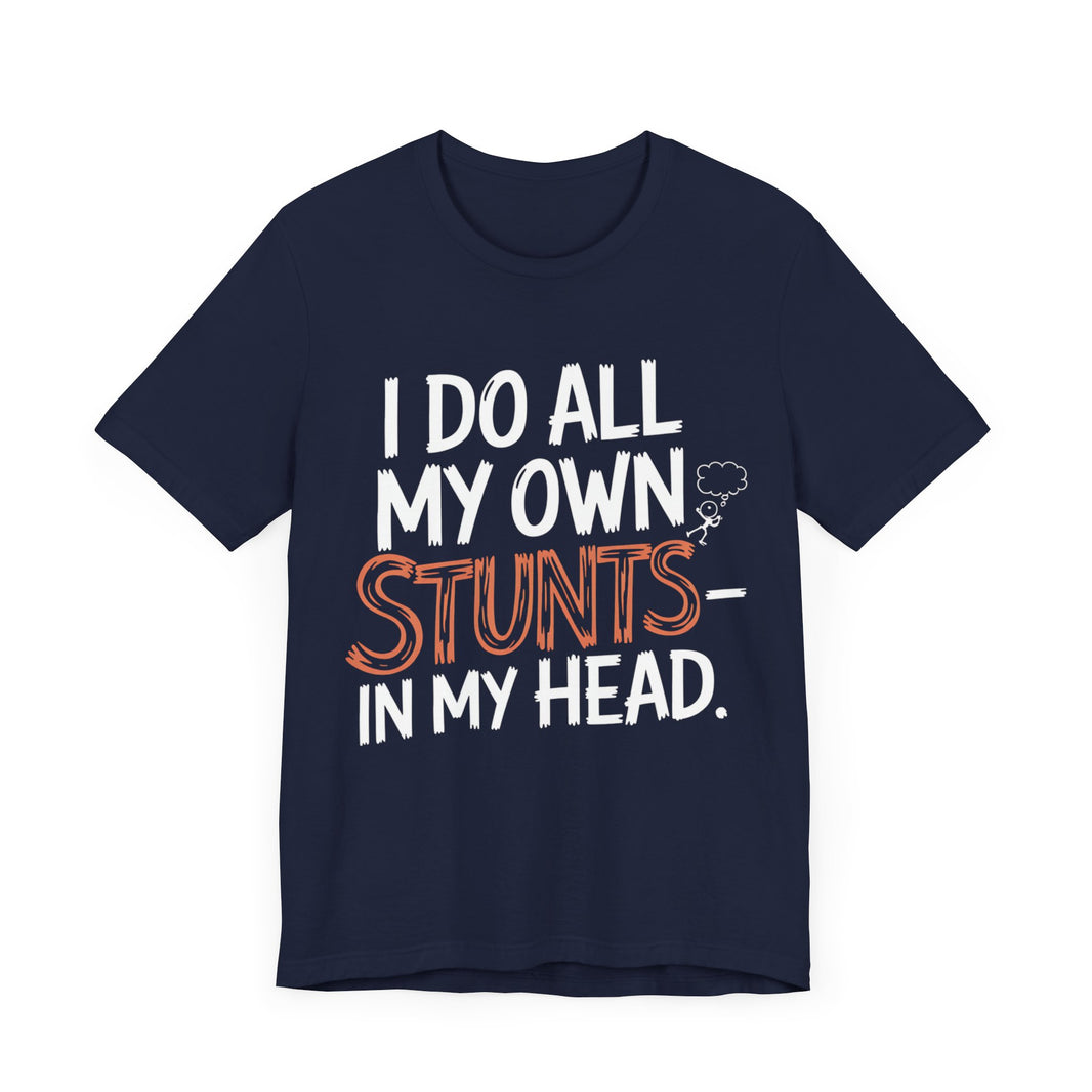 I Do All My Own Stunts - In My Head - Funny T-Shirt