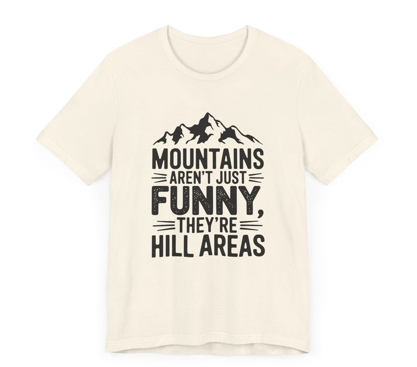 Mountains Aren’t Just Funny, They’re Hill Areas - Funny Hiking T-Shirt