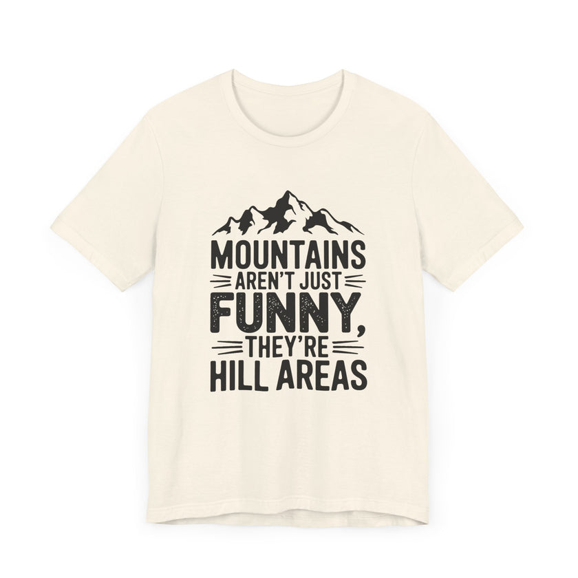 Mountains Aren’t Just Funny, They’re Hill Areas - Funny Hiking T-Shirt