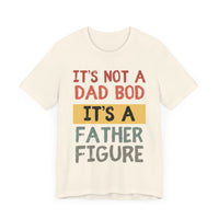 It’s Not a Dad Bod, It’s a Father Figure - Funny Proud Dad T-Shirt