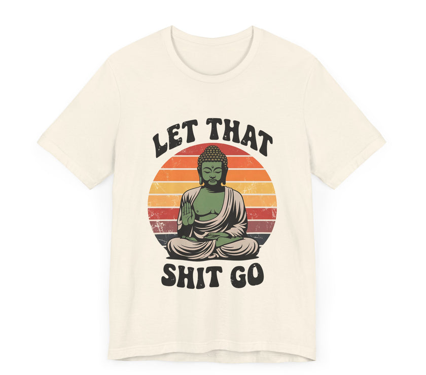 Let That Sh*t Go - Funny and Relaxing T-Shirt