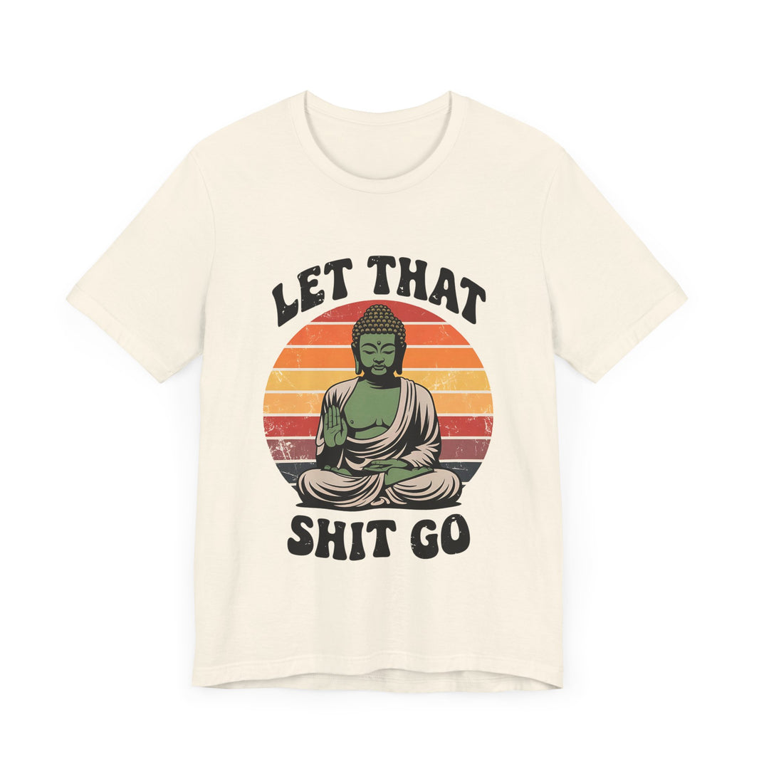 Let That Sh*t Go - Funny and Relaxing T-Shirt