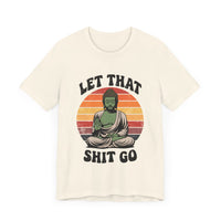 Let That Sh*t Go - Funny and Relaxing T-Shirt