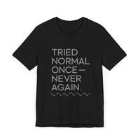 "Tried Normal Once—Never Again" Statement T-shirt