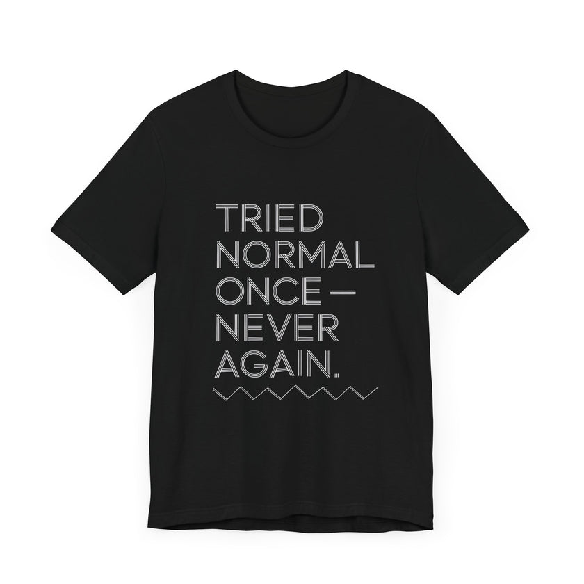 "Tried Normal Once—Never Again" Statement T-shirt