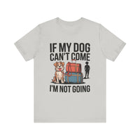 Dog Lover Tee - If My Dog Can't Come I'm Not Going