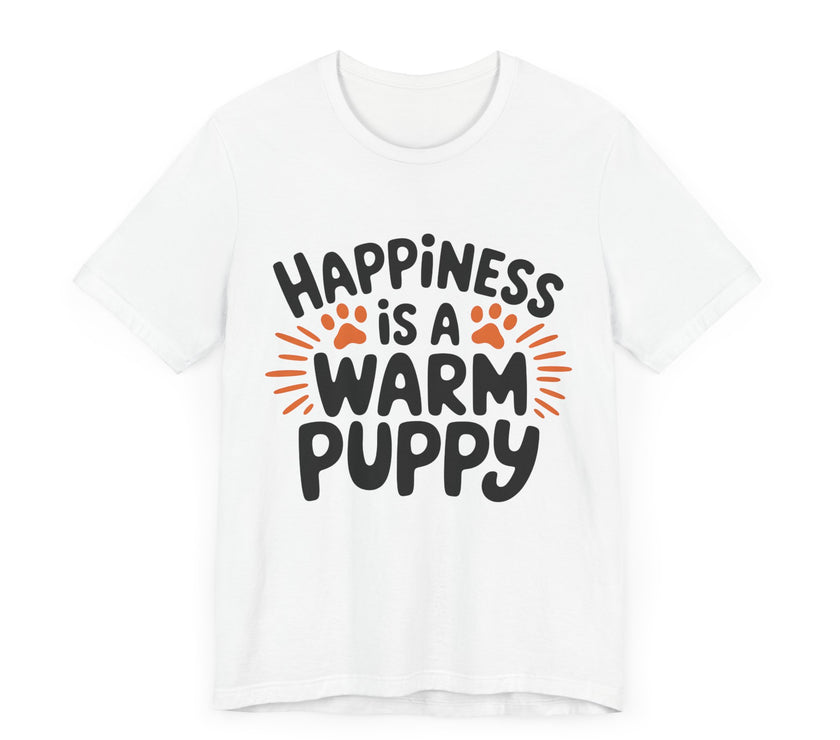 Happiness is a Warm Puppy - Adorable Dog Lovers T-Shirt