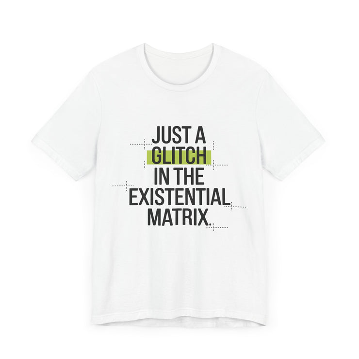 Just a Glitch in the Existential Matrix - Quirky and Thought-Provoking T-shirt