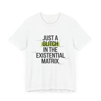 Just a Glitch in the Existential Matrix - Quirky and Thought-Provoking T-shirt