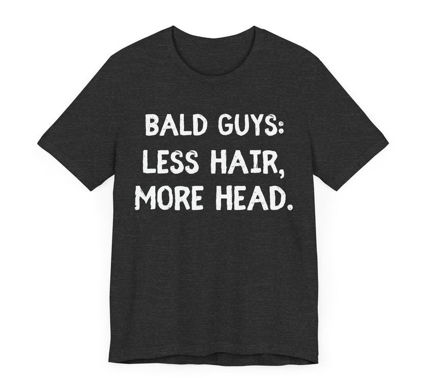 Bald Guys: Less Hair, More Head - Funny Bald Dad T-Shirt