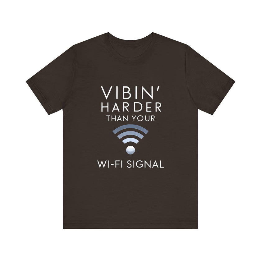 Vibin' Harder Than Your Wi-Fi Signal - Funny Internet Lover T-Shirt