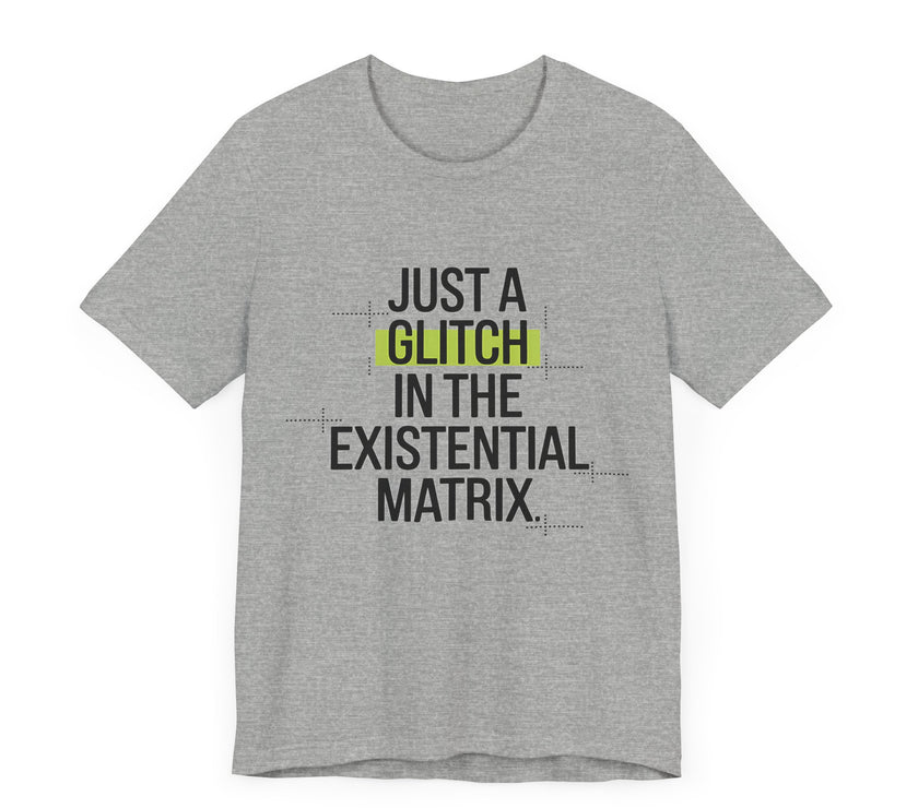 Just a Glitch in the Existential Matrix - Quirky and Thought-Provoking T-shirt