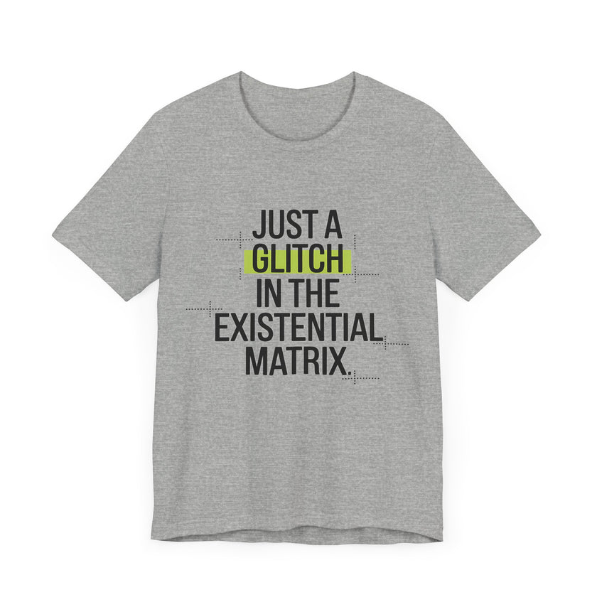 Just a Glitch in the Existential Matrix - Quirky and Thought-Provoking T-shirt