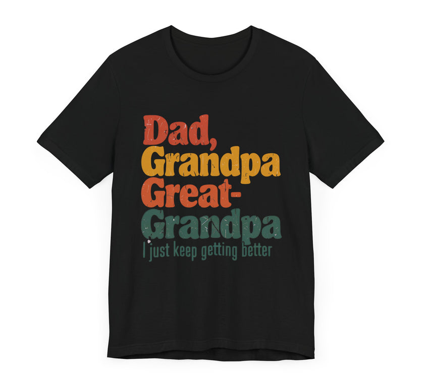 Dad, Grandpa, Great Grandpa: Keep Getting Better - Heartfelt Family T-Shirt