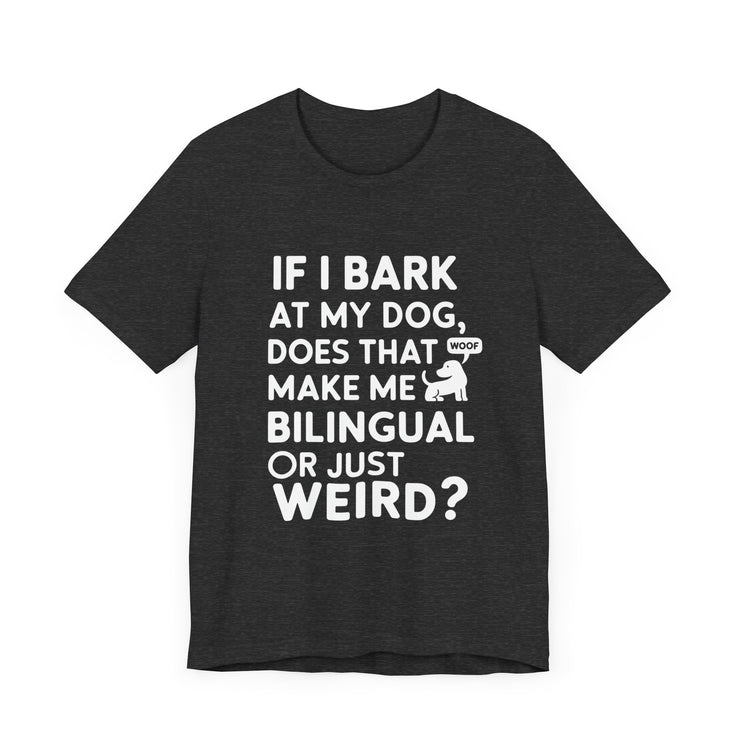 "Bilingual or Just Weird?" Funny Dog Lover T-Shirt