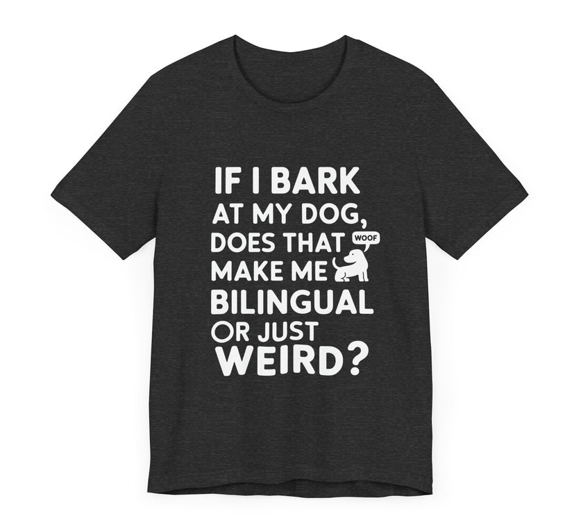 "Bilingual or Just Weird?" Funny Dog Lover T-Shirt