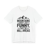 Mountains Aren’t Just Funny, They’re Hill Areas - Funny Hiking T-Shirt