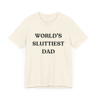 World’s Sluttiest Dad - Funny and Bold T-Shirt