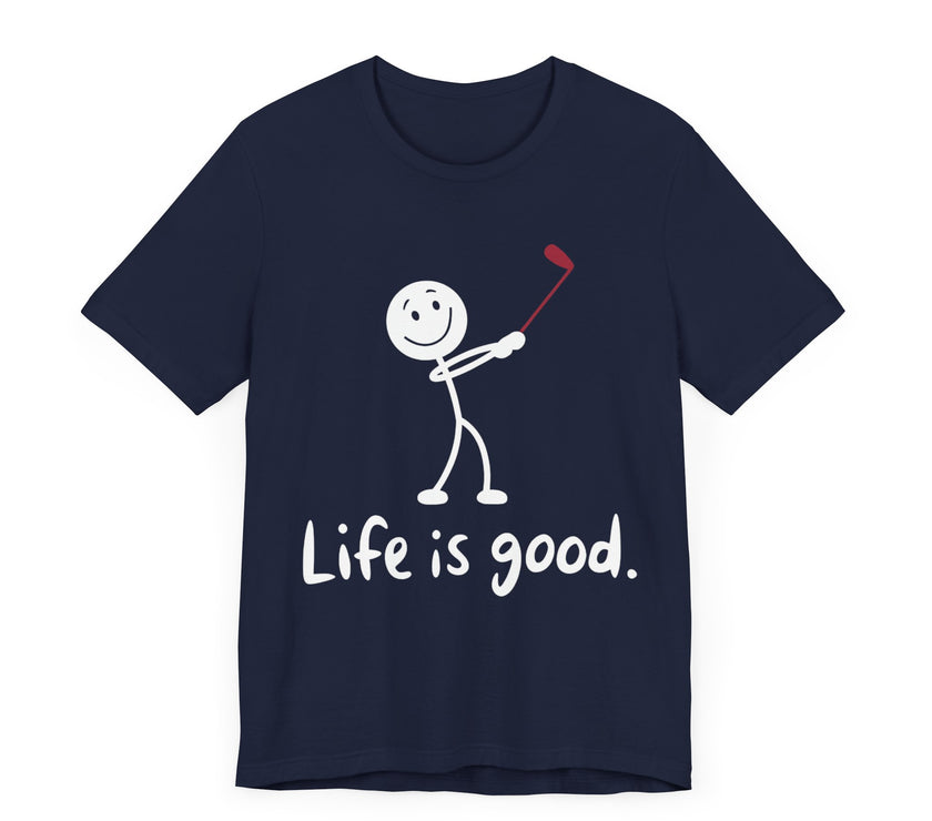 Life is Good: Swinging Through the Good Times - Funny Golf T-Shirt