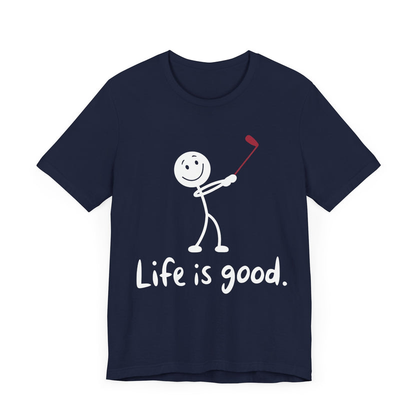 Life is Good: Swinging Through the Good Times - Funny Golf T-Shirt