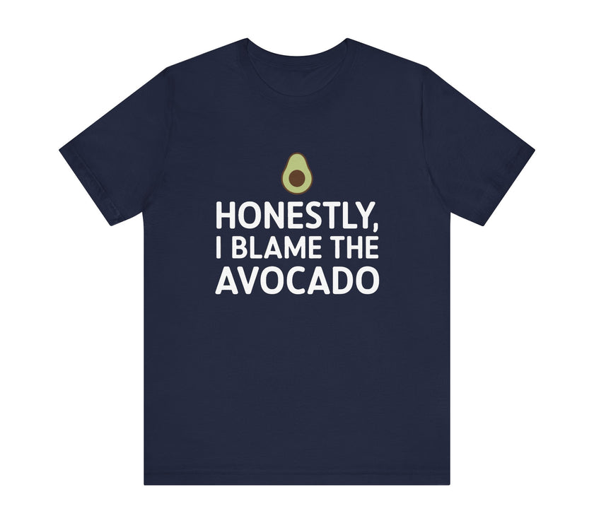 Honestly, I Blame the Avocado - Funny Foodie T-Shirt