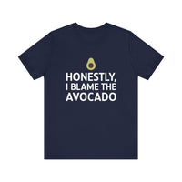 Honestly, I Blame the Avocado - Funny Foodie T-Shirt