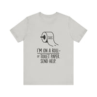 I'm On A Roll Of Toilet Paper Send Help- Funny Bathroom Humor T-Shirt