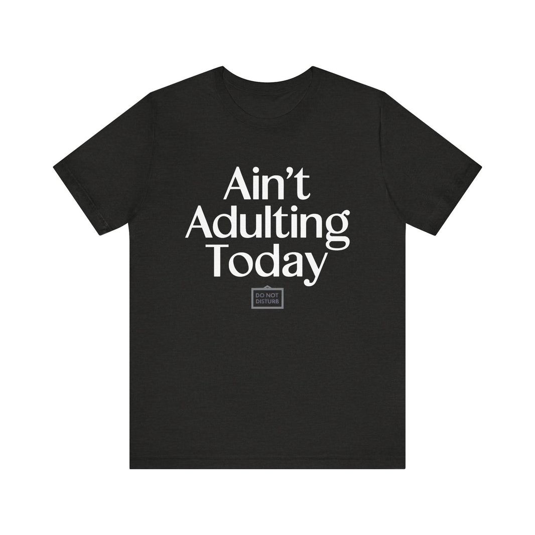 Ain’t Adulting Today - Funny Lazy Day T-Shirt