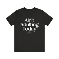 Ain’t Adulting Today - Funny Lazy Day T-Shirt