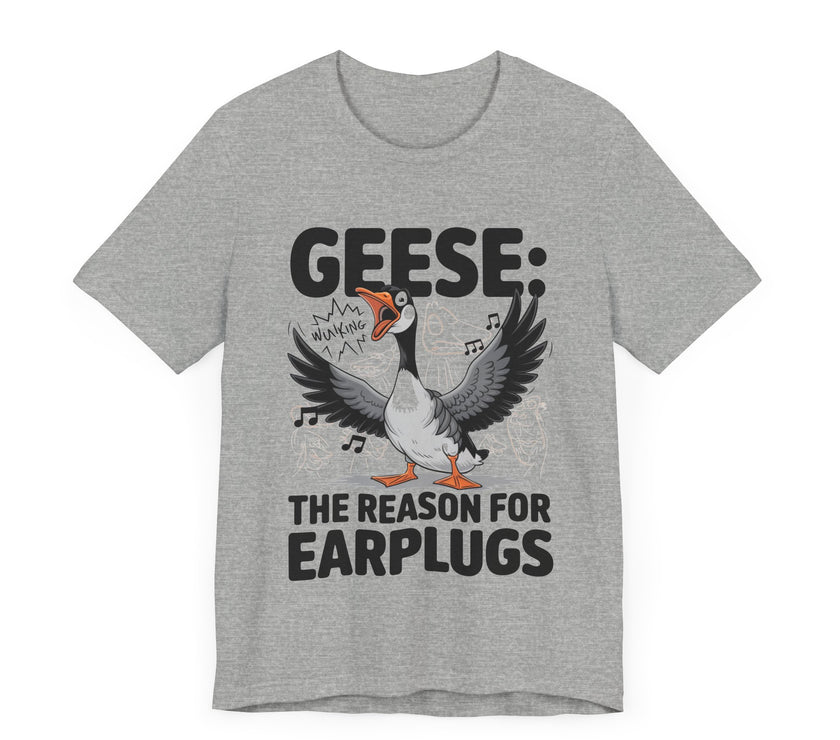 Geese: The Reason for Earplugs - Funny Goose T-shirt