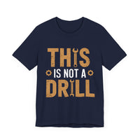 This Is Not a Drill - Funny Tool Lover T-Shirt