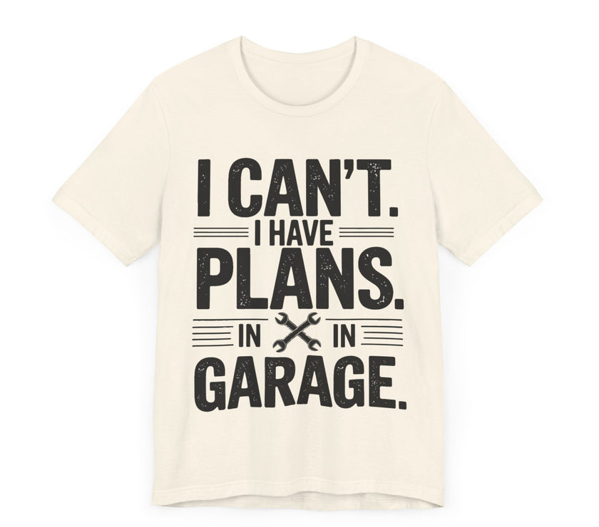 I Can’t. I Have Plans in the Garage - Funny Mechanic T-Shirt