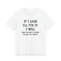 If I Said I’ll Fix It, I Will - Funny Procrastinating Dad T-Shirt