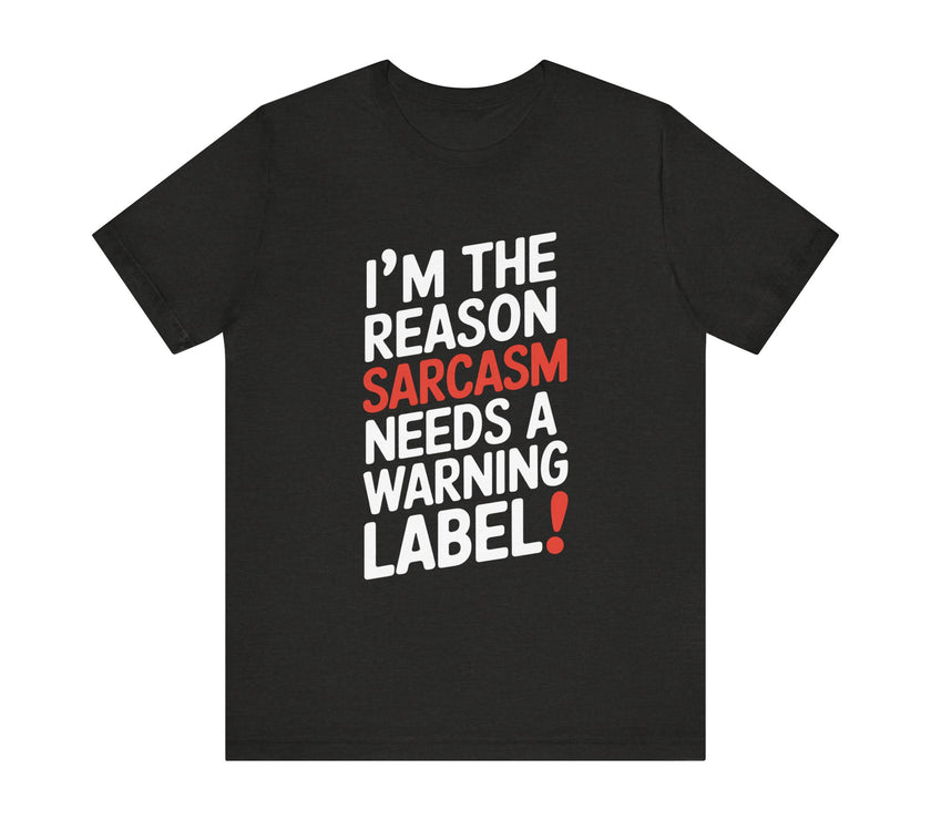 I'm The Reason Sarcasm Needs a Warning Label! Funny Sarcastic T-shirt