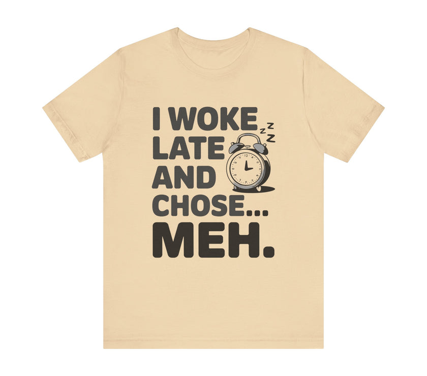 "I Woke Late and Chose Meh" Funny Alarm Clock T-Shirt