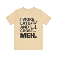 "I Woke Late and Chose Meh" Funny Alarm Clock T-Shirt