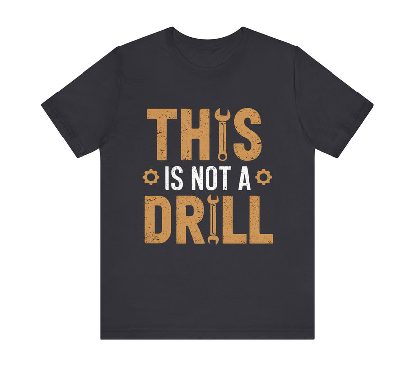 This Is Not a Drill - Funny Tool Lover T-Shirt