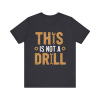 This Is Not a Drill - Funny Tool Lover T-Shirt